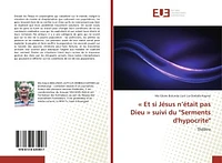 « Et si Jesus n'etait pas Dieu » suivi du "Serments d'hypocrite" : Théâtre