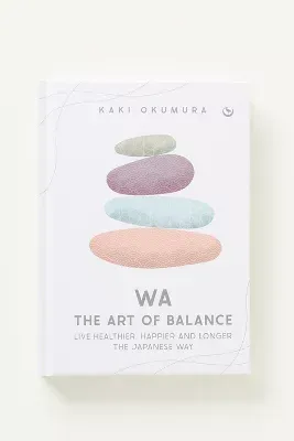 Wa - The Art of Balance: Live Healthier, Happier and Longer the Japanese Way