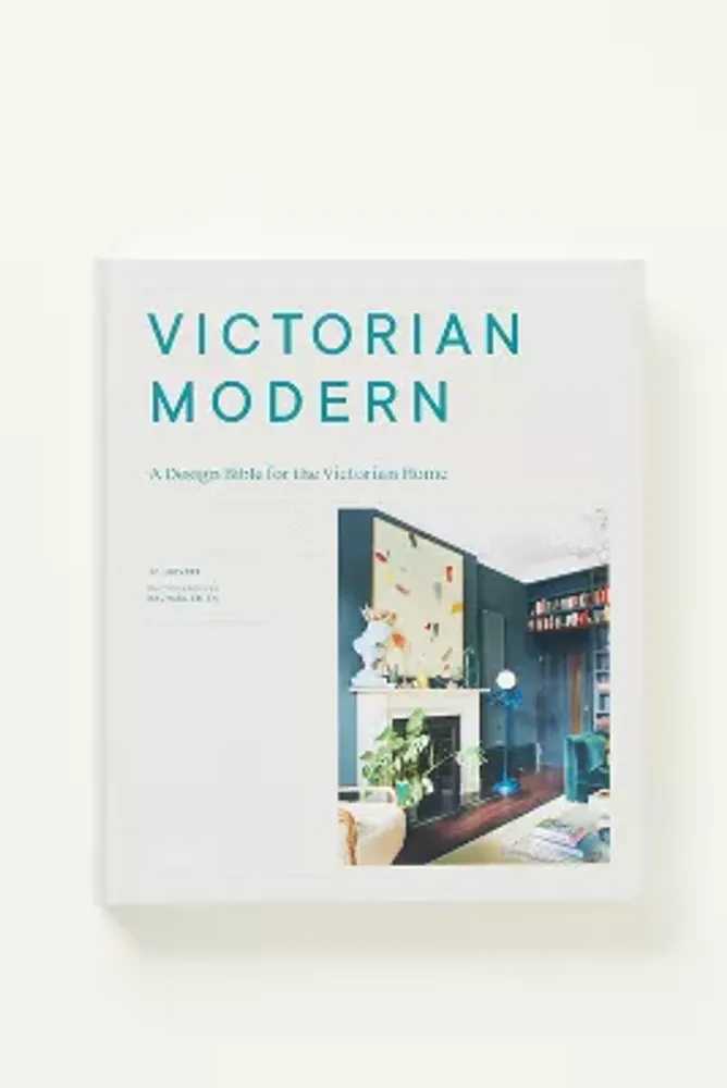 Victorian Modern: A Design Bible for the Victorian Home