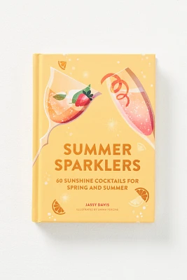 Summer Sparklers: 60 Sunshine Cocktails for Spring and Summer