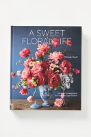 A Sweet Floral Life: Romantic Arrangements for Fresh and Sugar Flowers