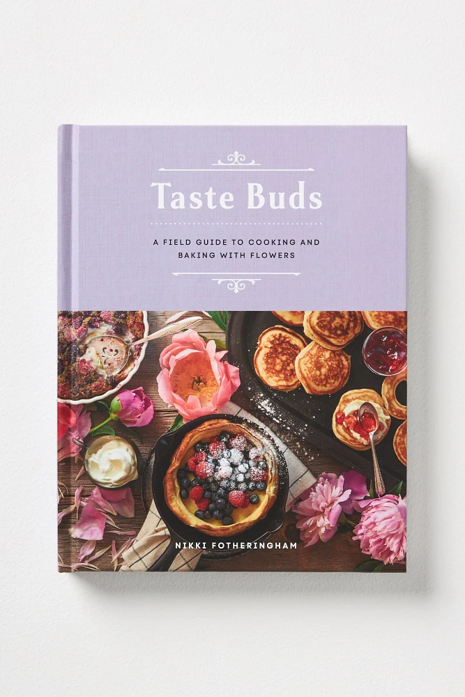 Taste Buds: A Field Guide to Cooking and Baking with Flowers