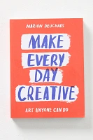 Make Every Day Creative: Art Anyone Can Do