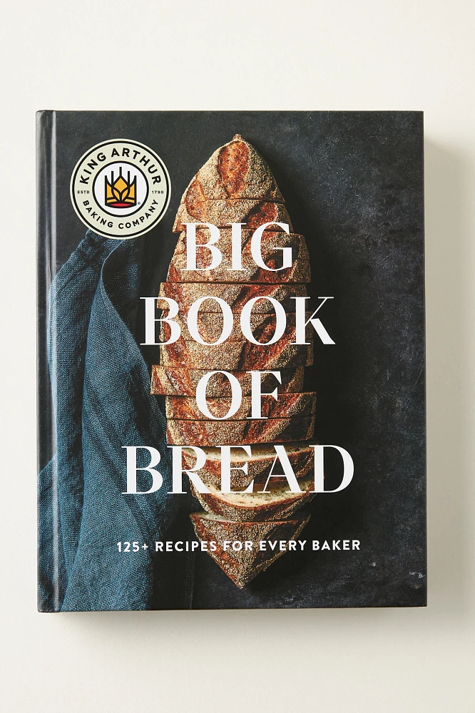 The King Arthur Baking Company Big Book of Bread: 125+ Recipes for Every Baker (A Cookbook)