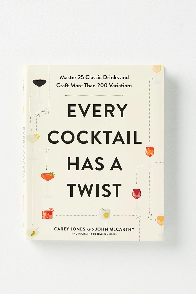 Every Cocktail Has a Twist: Master 25 Classic Drinks and Craft More Than 200 Variations