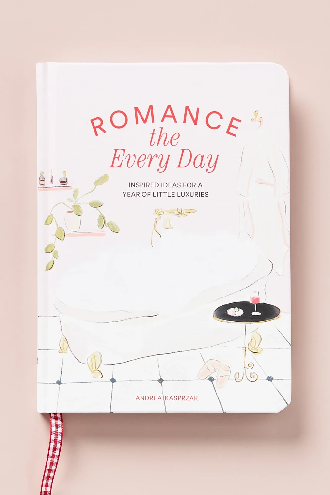 Romance the Every Day: Inspired Ideas for a Year of Little Luxuries