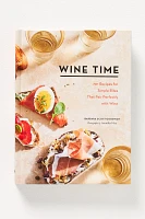 Wine Time: 70+ Recipes for Simple Bites That Pair Perfectly with Wine