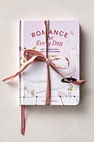 Romance The Every Day: Inspired Ideas for a Year of Little Luxuries