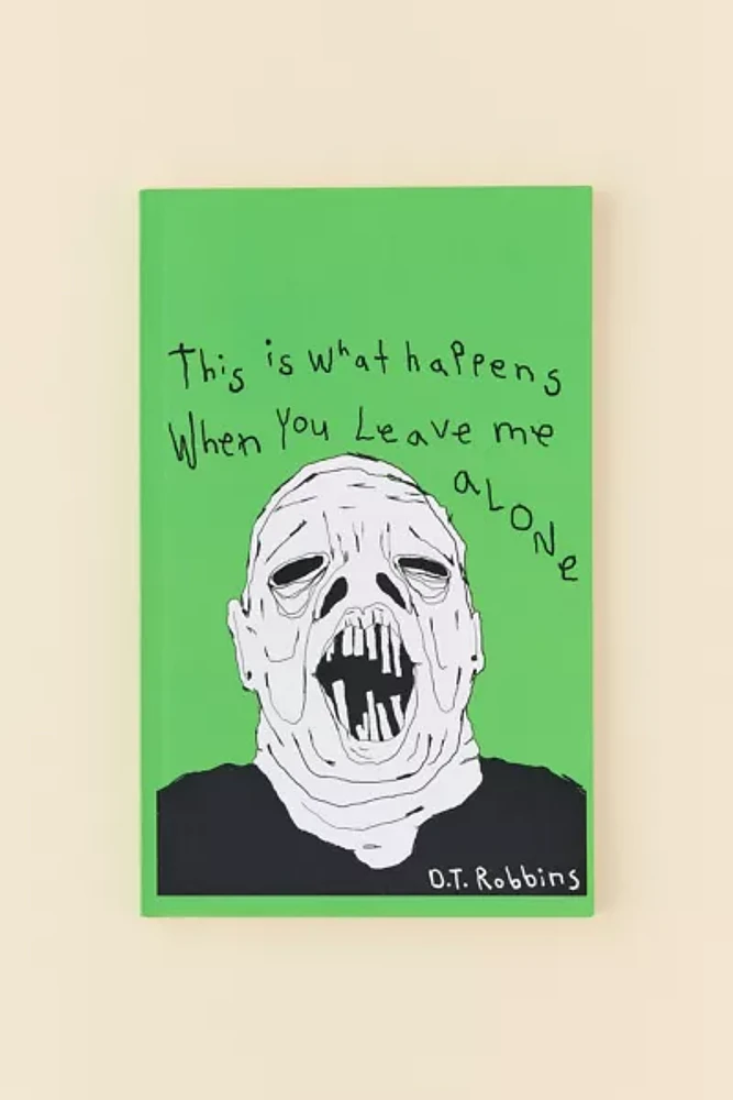 This Is What Happens When You Leave Me Alone By D.T. Robbins