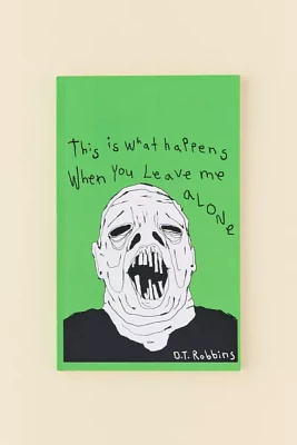 This Is What Happens When You Leave Me Alone By D.T. Robbins