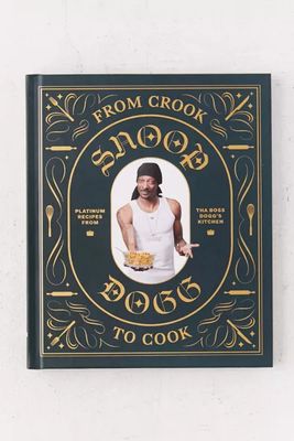 From Crook to Cook: Platinum Recipes from Tha Boss Dogg’s Kitchen By Snoop Dogg