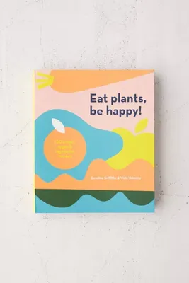 Eat Plants, Be Happy: 130 Simple Vegan and Vegetarian Recipes By Caroline Griffiths & Vicki Valsamis