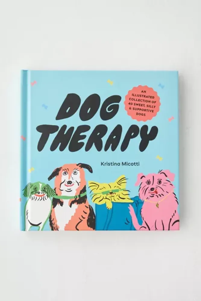 Dog Therapy: An Illustrated Collection Of 40 Sweet, Silly, And Supportive Dogs By Kristina Micotti