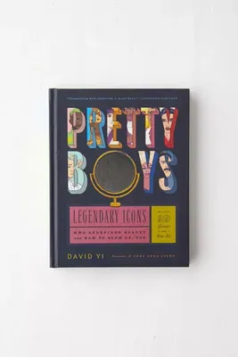 Pretty Boys: Legendary Icons Who Redefined Beauty (And How To Glow Up, Too) By David Yi