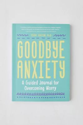 Goodbye, Anxiety: A Guided Journal For Overcoming Worry By Terri Bacow PhD