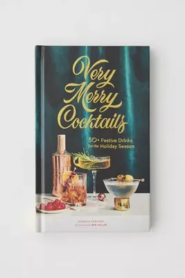 Very Merry Cocktails: 50+ Festive Drinks For The Holiday Season By Jessica Strand