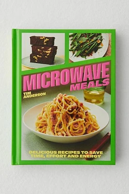 Microwave Meals: Delicious Recipes To Save Time, Effort And Energy By Tim Anderson