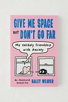 Give Me Space But Don't Go Far: My Unlikely Friendship With Anxiety By Haley Weaver