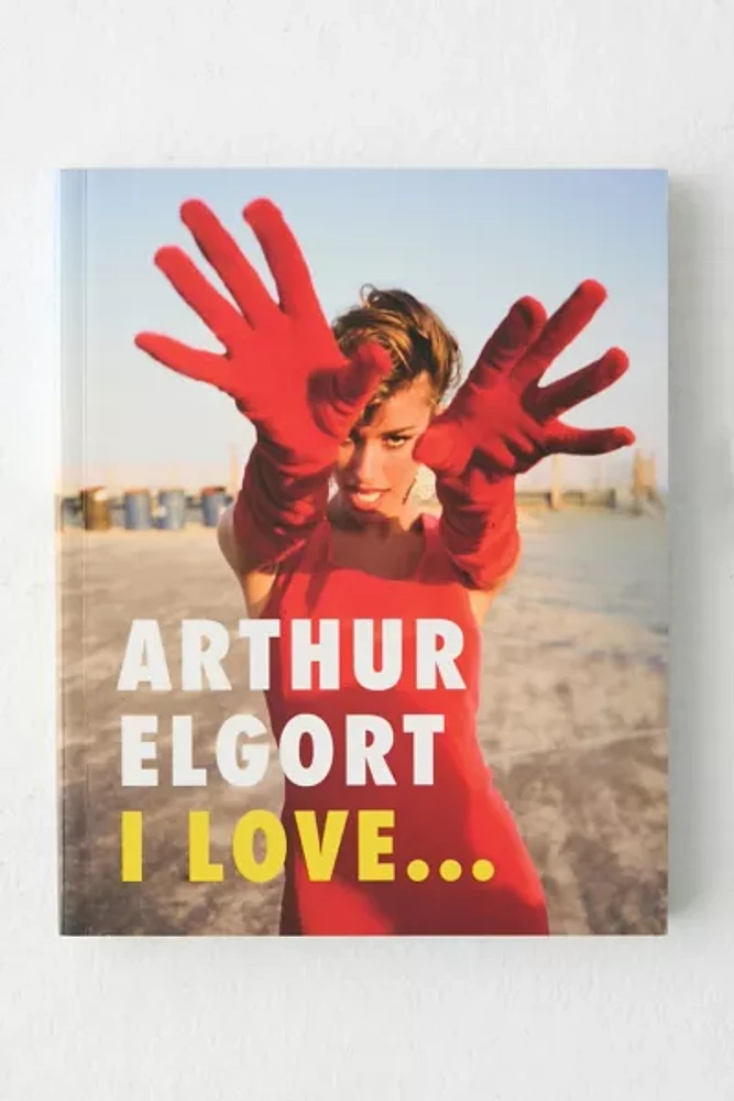 Arthur Elgort: I Love... By Arthur Elgort