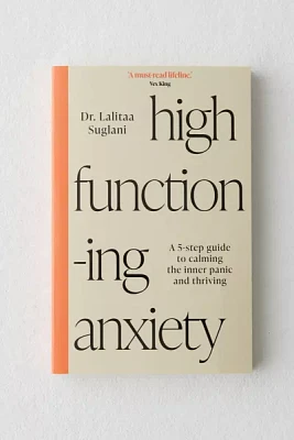 High-Functioning Anxiety: A 5-Step Guide To Calming The Inner Panic And Thriving By Lalitaa Suglani