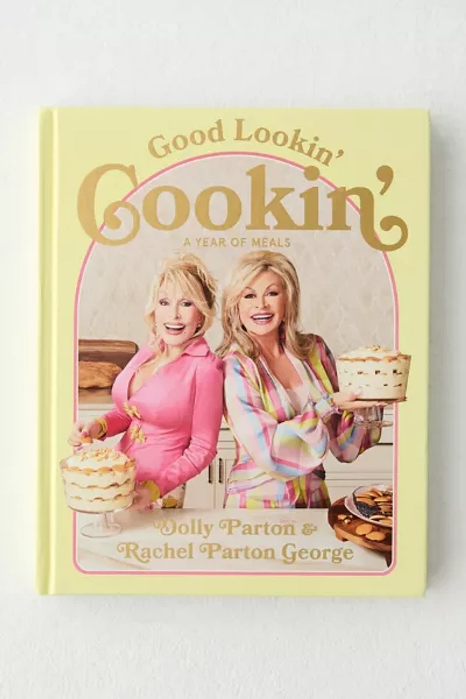 Good Lookin' Cookin': A Year Of Meals By Dolly Parton & Rachel Parton George