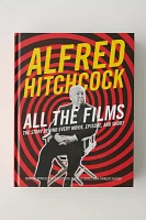 Alfred Hitchcock All The Films: The Story Behind Every Movie, Episode, And Short By Bernard Benoliel, Gilles Esposito, Murielle Joudet & Jean-François Rauger