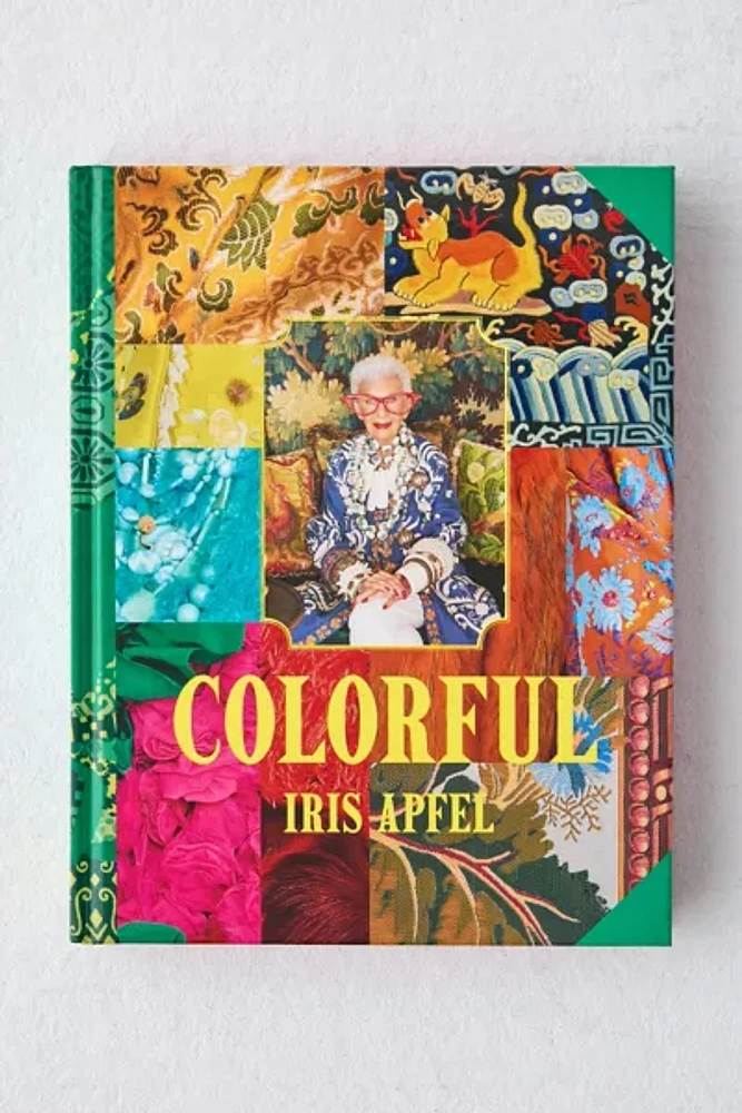 Iris Apfel: Colorful: A Treasure Trove Of Inspiration, Influences, And Ideas By Iris Apfel