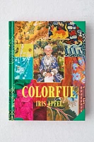 Iris Apfel: Colorful: A Treasure Trove Of Inspiration, Influences, And Ideas By Iris Apfel