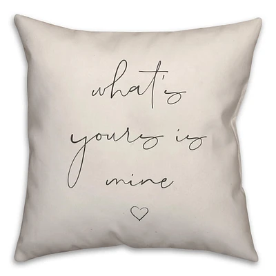 What's Yours is Mine and Mine is Yours 18" x 18" Throw Pillow