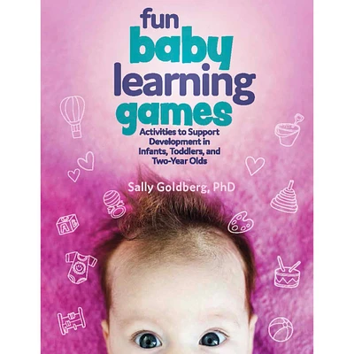 Fun Baby Learning Games: Activities to Support Development in Infants, Toddlers, & Two-Year Olds