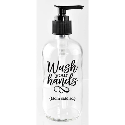 8oz. Wash Your Hands Mom Said So Glass Soap Dispenser