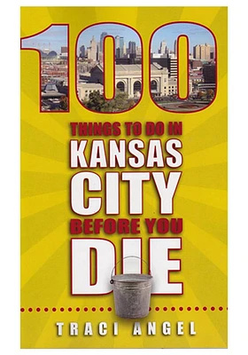 Kansas City 100 Things to Do In KC Travel Book