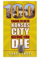 Kansas City 100 Things to Do In KC Travel Book