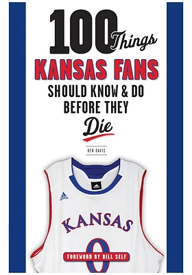 Kansas Jayhawks 100 Things Fan Guide