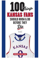 Kansas Jayhawks 100 Things Fan Guide