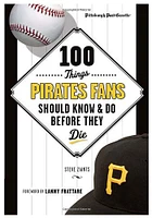 Pittsburgh Pirates 100 Things Fan Guide