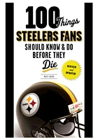 Pittsburgh Steelers 100 Things Fan Guide