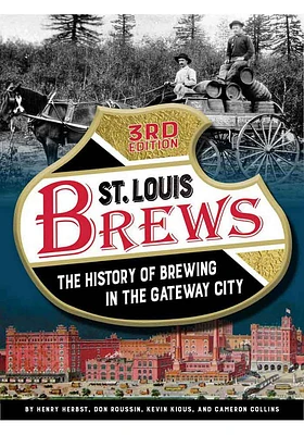 St Louis The History of Brewing in the Gateway City 3rd Edition History Book