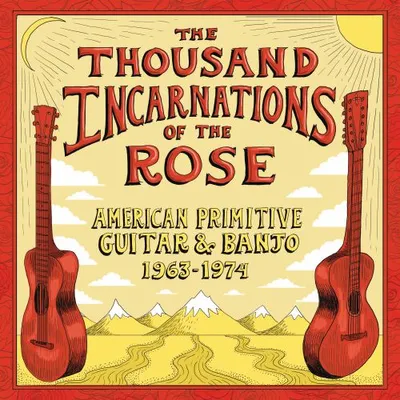Thousand Incarnations Of The Rose: American Primitive Guitar & Banjo (2 LP)(1963-1974)
