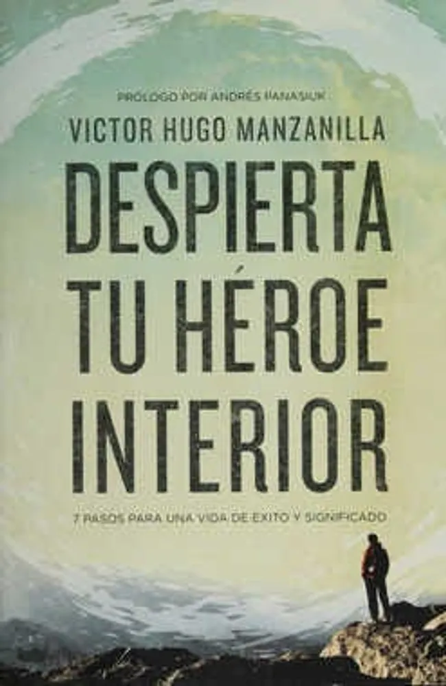 Despierta tu héroe interior : 7 Pasos para una vida de Éxito y Significado