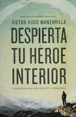 Despierta tu héroe interior : 7 Pasos para una vida de Éxito y Significado