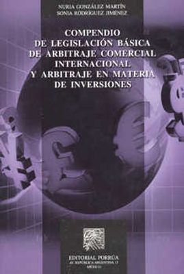 Compendio de legislación básica de arbitraje comercial internacional y arbitraje en materia de inversiones