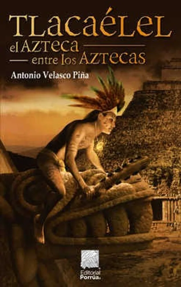 Tlacaélel: el azteca entre los aztecas