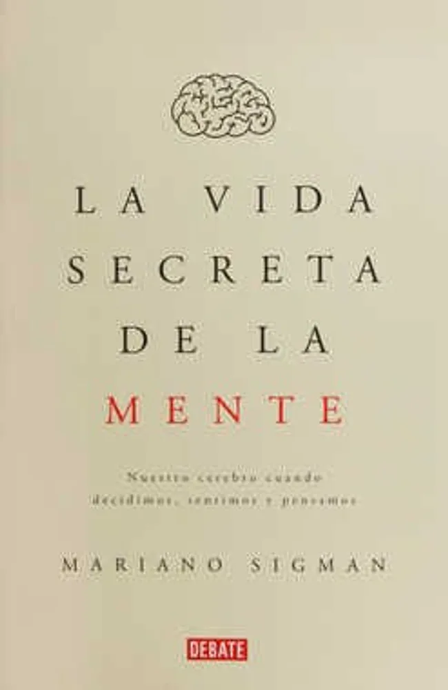 La vida secreta de la mente. Nuestro cerebro cuando decidimos, sentimos y pensamos