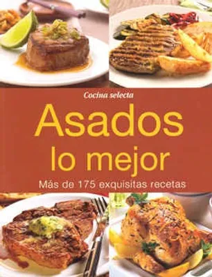 ASADOS LO MEJOR MÁS DE 175 EXQUISITAS RECETAS