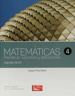 MATEMÁTICAS 4 PRECÁLCULO FUNCIONES Y APLICACIONES BACHILLERATO GENERAL