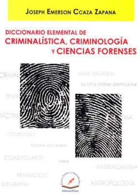 DICCIONARIO ELEMENTAL DE CRIMINALÍSTICA CRIMINOLOGÍA Y CIENCIAS FORENSES