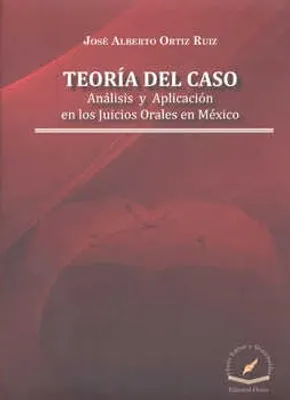 TEORÍA DEL CASO ANÁLISIS Y APLICACIÓN EN LOS JUICIOS ORALES EN MÉXICO