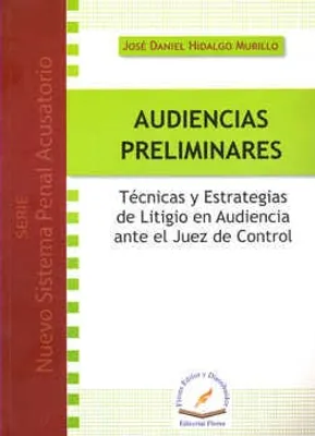 AUDIENCIAS PRELIMINARES TÉCNICAS Y ESTRATEGIAS DE LITIGIO EN AUDIENCIA ANTE EL JUEZ DE CONTROL