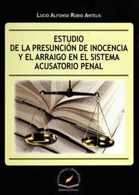 Estudio de la presunción de inocencia y el arraigo en el sistema acusatorio penal